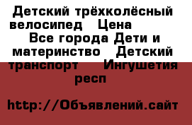 Детский трёхколёсный велосипед › Цена ­ 4 500 - Все города Дети и материнство » Детский транспорт   . Ингушетия респ.